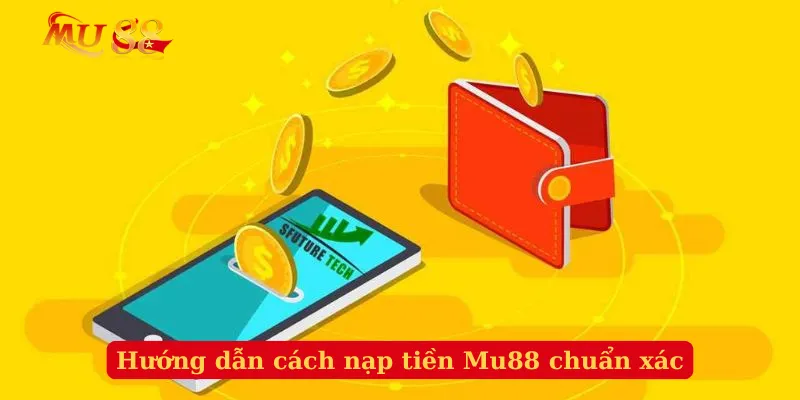 Hướng dẫn cách nạp tiền Mu88 chuẩn xác