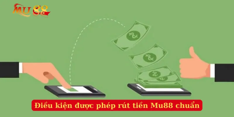 Điều kiện được phép rút tiền Mu88 chuẩn