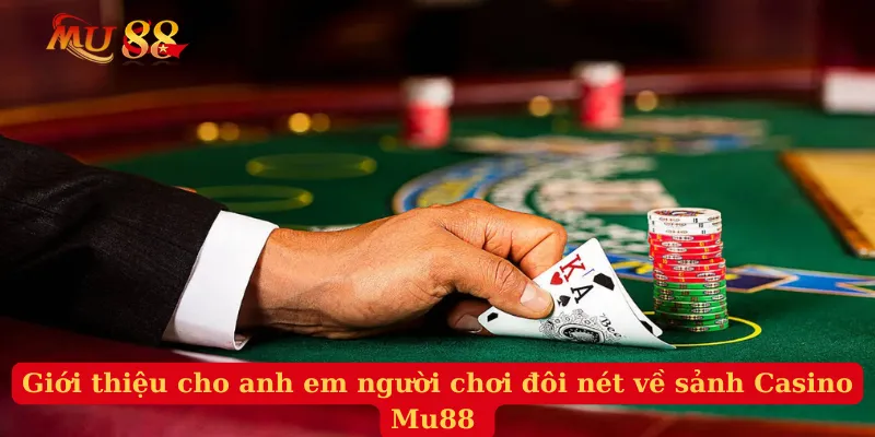 Giới thiệu cho anh em người chơi đôi nét về sảnh Casino Mu88