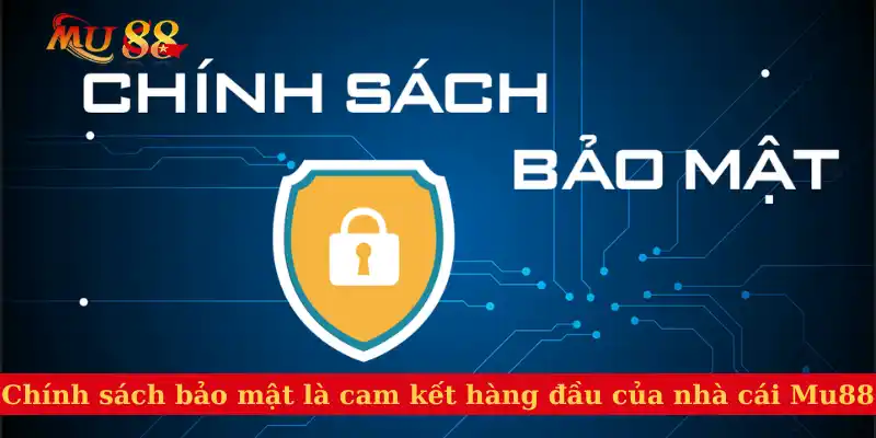 Chính sách bảo mật là cam kết hàng đầu của nhà cái Mu88