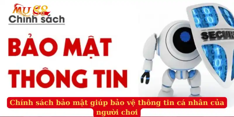 Chính sách bảo mật giúp bảo vệ thông tin cá nhân của người chơi