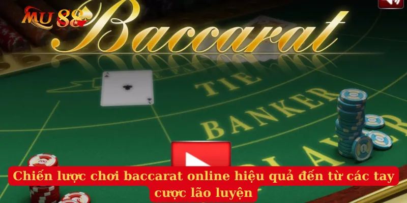 Chiến lược chơi baccarat online hiệu quả đến từ các tay cược lão luyện