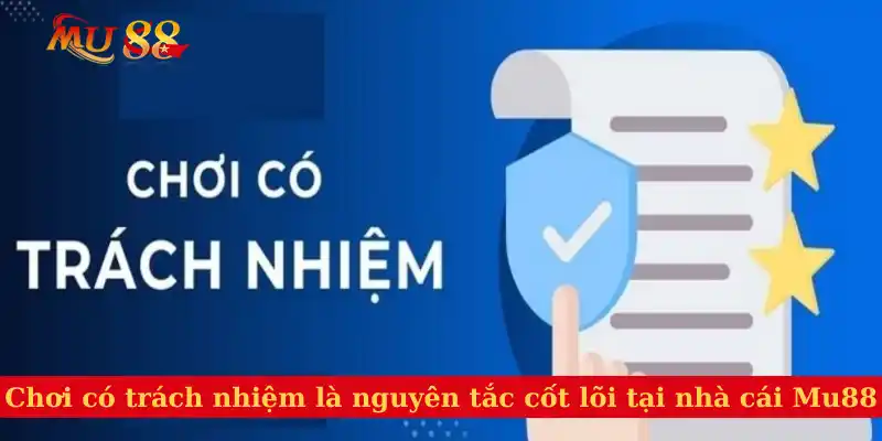Chơi có trách nhiệm là nguyên tắc cốt lõi tại nhà cái Mu88