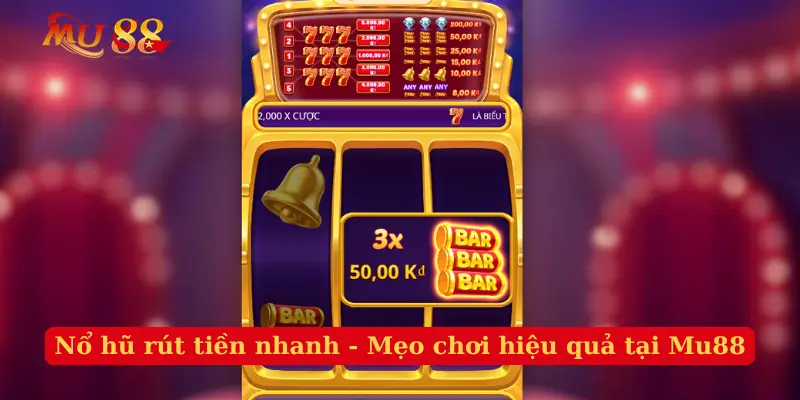 Nổ hũ rút tiền nhanh - Mẹo chơi hiệu quả tại Mu88