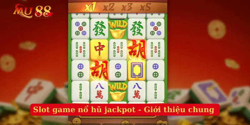 Slot game nổ hũ jackpot - Giới thiệu chung 